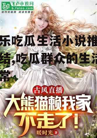 娱乐吃瓜生活小说推荐完结,吃瓜群众的生活日常