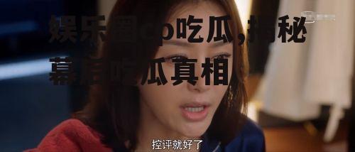 娱乐圈cp吃瓜,揭秘幕后吃瓜真相