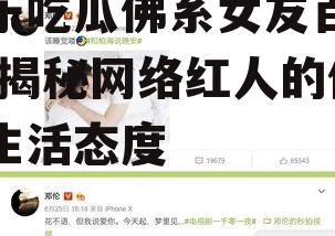 娱乐吃瓜佛系女友百度云,揭秘网络红人的佛系生活态度