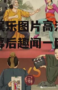 吃瓜娱乐图片高清,娱乐圈幕后趣闻一网打尽